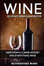 Wine: Ultimate Wine Handbook – Wine From A-Z, Wine History And Everything Wine